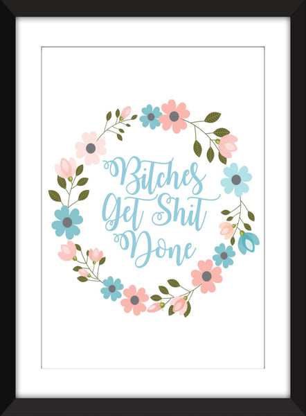 Bitches Get Shit Done -  Unframed Print