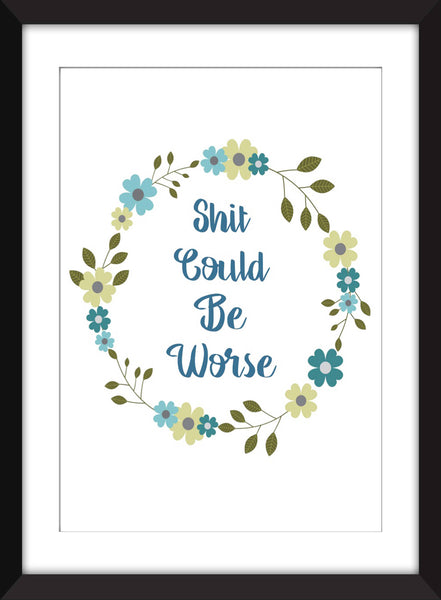 Shit Could Be Worse - Unframed Print