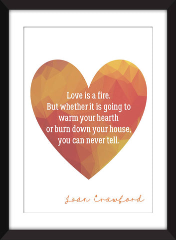 Joan Crawford Love is a Fire Quote - Unframed TPrint