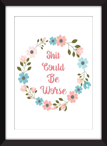 Shit Could Be Worse - Unframed Print