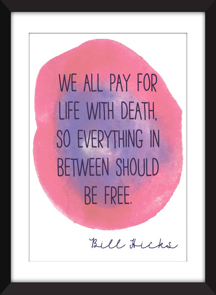 Bill Hicks We All Pay For Life With Death Quote -  Unframed Print