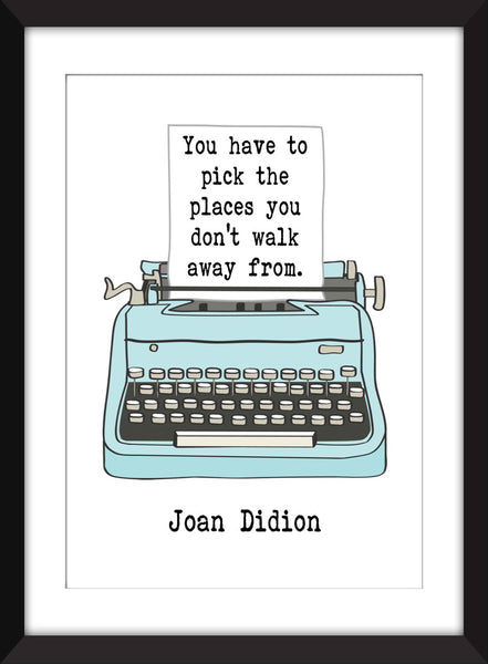 Joan Didion Pick the Places Quote - Unframed Print