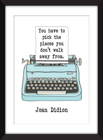 Joan Didion Pick the Places Quote - Unframed Print