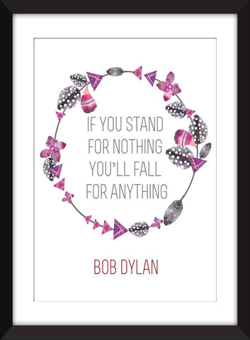 Bob Dylan "If You Stand for Nothing You'll Fall For Anything" Quote -  Unframed Print
