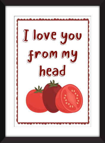 I Love You From My Head Tomatoes - Unframed Print