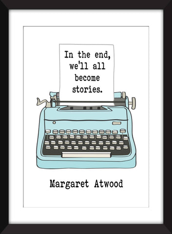Margaret Atwood In the End, We'll All Become Stories Quote - Unframed Print