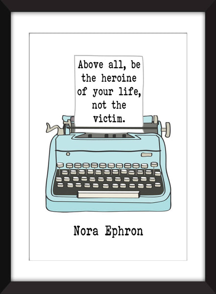 Nora Ephron Be The Heroine Of Your Life Quote - Unframed Print