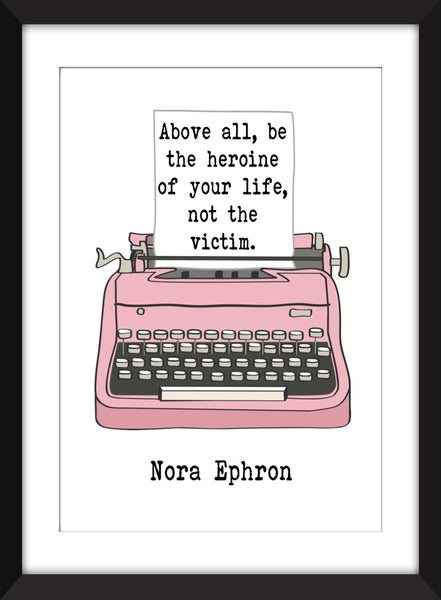 Nora Ephron Be The Heroine Of Your Life Quote - Unframed Print